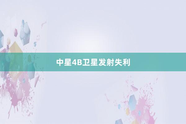 中星4B卫星发射失利