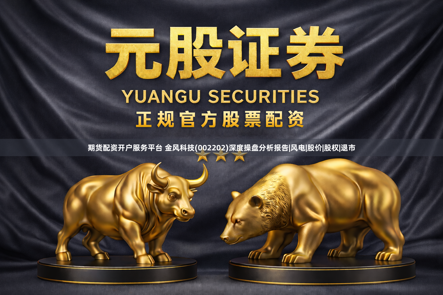 期货配资开户服务平台 金风科技(002202)深度操盘分析报告|风电|股价|股权|退市