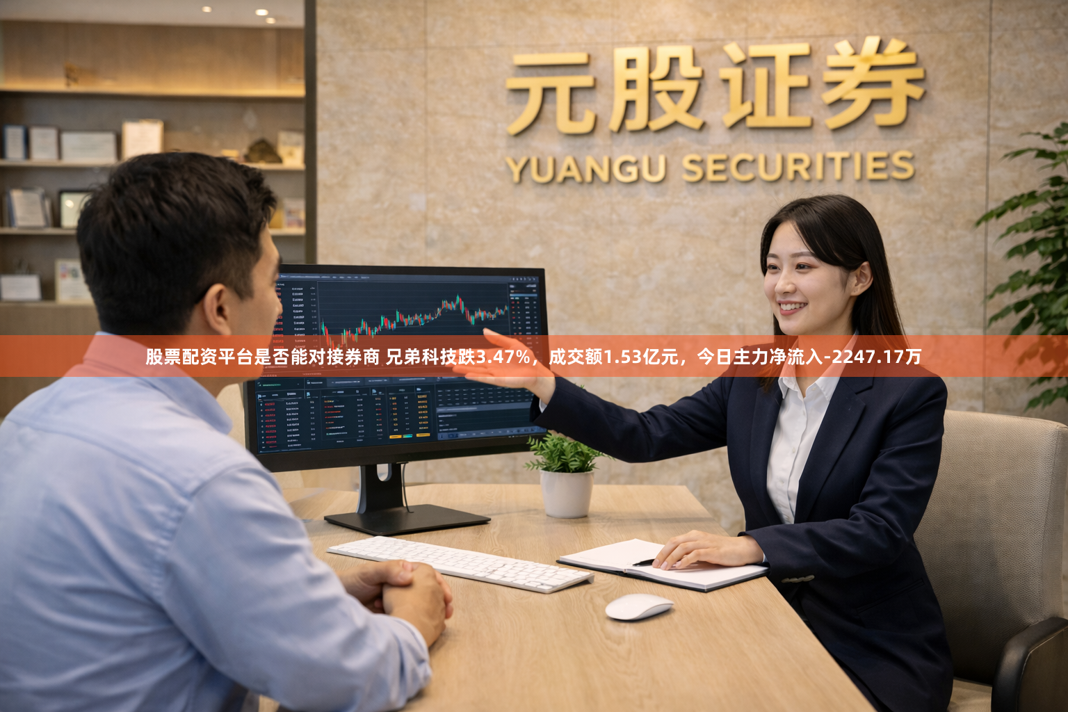 股票配资平台是否能对接券商 兄弟科技跌3.47%，成交额1.53亿元，今日主力净流入-2247.17万
