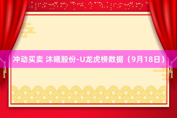 冲动买卖 沐曦股份-U龙虎榜数据(9月18日)
